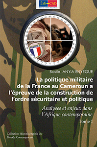 La politique militaire de la France au Cameroun a l’épreuve de la construction de l’ordre sécuritaire et politique